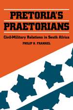 Pretoria's Praetorians: Civil-Military Relations in South Africa