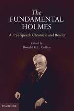 The Fundamental Holmes: A Free Speech Chronicle and Reader – Selections from the Opinions, Books, Articles, Speeches, Letters and Other Writings by and about Oliver Wendell Holmes, Jr.