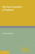 The Gun-Founders of England: With a List of English and Continental Gun-Founders from the XIV to the XIX Centuries