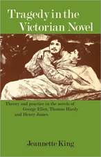 Tragedy in the Victorian Novel: Theory and Practice in the Novels of George Eliot, Thomas Hardy and Henry James