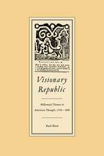 Visionary Republic: Millennial Themes in American Thought, 1756–1800