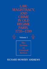 Law, Magistracy, and Crime in Old Regime Paris, 1735–1789: Volume 1, The System of Criminal Justice