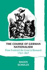 The Course of German Nationalism: From Frederick the Great to Bismarck 1763–1867