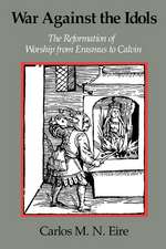 War against the Idols: The Reformation of Worship from Erasmus to Calvin