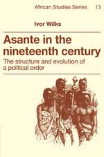 Asante in the Nineteenth Century: The Structure and Evolution of a Political Order