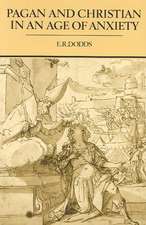 Pagan and Christian in an Age of Anxiety: Some Aspects of Religious Experience from Marcus Aurelius to Constantine