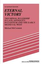 Eternal Victory: Triumphal Rulership in Late Antiquity, Byzantium and the Early Medieval West