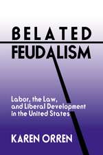 Belated Feudalism: Labor, the Law, and Liberal Development in the United States