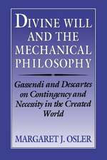 Divine Will and the Mechanical Philosophy: Gassendi and Descartes on Contingency and Necessity in the Created World