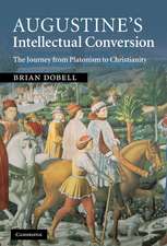 Augustine's Intellectual Conversion: The Journey from Platonism to Christianity