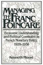 Managing the Franc Poincaré: Economic Understanding and Political Constraint in French Monetary Policy, 1928–1936