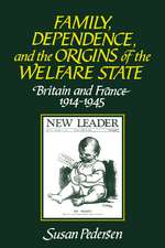 Family, Dependence, and the Origins of the Welfare State: Britain and France, 1914–1945