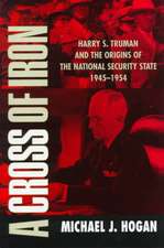 A Cross of Iron: Harry S. Truman and the Origins of the National Security State, 1945–1954