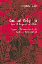 Radical Religion from Shakespeare to Milton: Figures of Nonconformity in Early Modern England