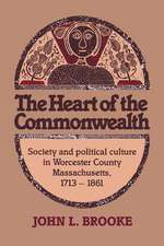 The Heart of the Commonwealth: Society and Political Culture in Worcester County, Massachusetts 1713–1861