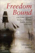 Freedom Bound: Law, Labor, and Civic Identity in Colonizing English America, 1580–1865