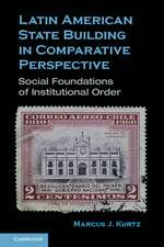 Latin American State Building in Comparative Perspective: Social Foundations of Institutional Order