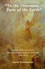 To the Uttermost Parts of the Earth: Legal Imagination and International Power 1300–1870