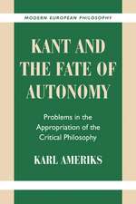 Kant and the Fate of Autonomy: Problems in the Appropriation of the Critical Philosophy