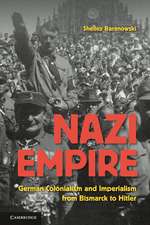 Nazi Empire: German Colonialism and Imperialism from Bismarck to Hitler