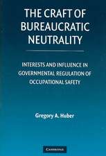 The Craft of Bureaucratic Neutrality: Interests and Influence in Governmental Regulation of Occupational Safety