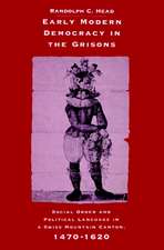 Early Modern Democracy in the Grisons: Social Order and Political Language in a Swiss Mountain Canton, 1470–1620