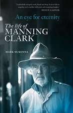 An Eye for Eternity: The Life of Manning Clark