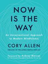 Now Is the Way: An Unconventional Approach to Modern Mindfulness