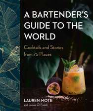 A Bartender's Guide to the World: Cocktails and Stories from 75 Places