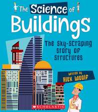 The Science of Buildings: The Sky-Scraping Story of Structures (the Science of Engineering)