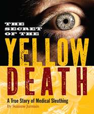 Secret of the Yellow Death: A True Story of Medical Sleuthing