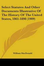 Select Statutes And Other Documents Illustrative Of The History Of The United States, 1861-1898 (1909)