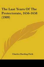 The Last Years Of The Protectorate, 1656-1658 (1909)