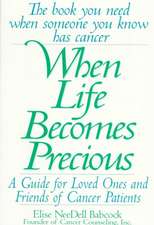 When Life Becomes Precious: The Essential Guide for Patients, Loved Ones, and Friends of Those Facing Serious Illnesses