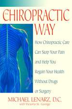 The Chiropractic Way: How Chiropractic Care Can Stop Your Pain and Help You Regain Your Health Without Drugs or Surgery