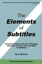 The Elements of Subtitles, Revised and Expanded Edition: A Practical Guide to the Art of Dialogue, Character, Context, Tone and Style in Subtitling