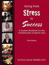 Going from Stress to Success: A Student Workbook for the Fundamentals of Speech Class