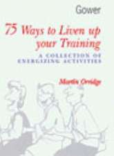 75 Ways to Liven Up Your Training: A Collection of Energizing Activities