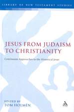 Jesus from Judaism to Christianity: Continuum Approaches to the Historical Jesus