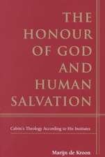 The Honour of God and Human Salvation: Calvin's Theology According to His Institutes