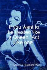 If You Want to Be Treated Like a Queen "Act Like One"