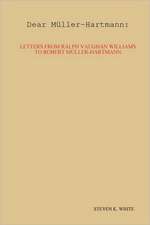 Dear Mller-Hartmann: Letters from Ralph Vaughan Williams to Robert Mller-Hartmann