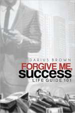 Forgive Me, Success: Life Guide 101