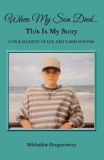 When My Son Died...This Is My Story: A True Account of Life, Death and Survival