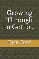 Growing Through to Get To...