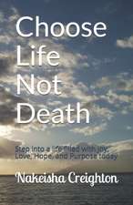 Choose Life Not Death: Step into a life filled with Joy, Love, Hope, and Purpose today