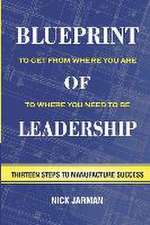 Blueprint of Leadership: To Get From Where You Are to Where You Need to Be