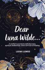 Dear Luna Wilde...: A mother's journey to self-discovery, spiritual awakenings, and a sh*t ton of healing.