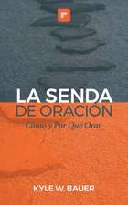 La Senda de Oración: Cómo y Por Qué Orar