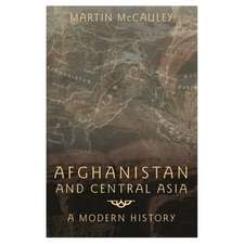 Afghanistan and Central Asia: A Modern History